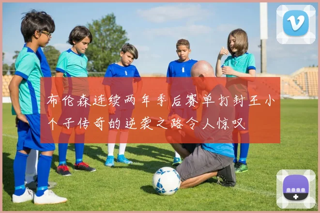 布伦森连续两年季后赛单打封王小个子传奇的逆袭之路令人惊叹